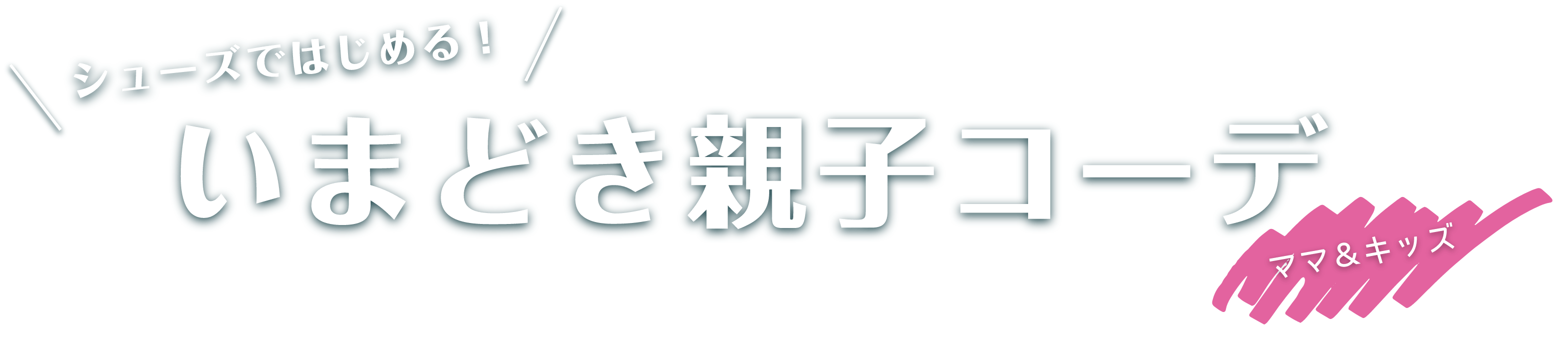 シューズではじめる！いまどき親子コーデ ママ&キッズ